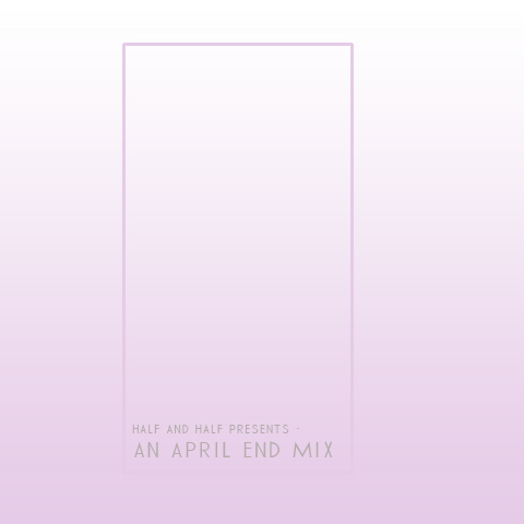 Half and Half Presents - April End Mix